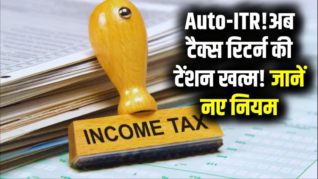 Auto-ITR: अब ITR भरना होगा आसान! टैक्स के नए नियमों ने खत्म होगा झंझट; जानें