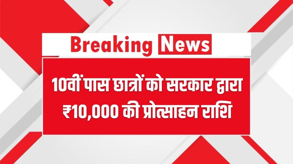 10वीं पास छात्रों की लगी लॉटरी! सरकार दे रही है ₹10,000 की प्रोत्साहन राशि, जानें किसे और कैसे मिलेगा लाभ 1 10वीं पास छात्रों की लगी लॉटरी! सरकार दे रही है ₹10,000 की प्रोत्साहन राशि, जानें किसे और कैसे मिलेगा लाभ