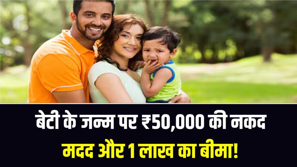 बेटी के जन्म पर ₹50,000 की नकद मदद और 1 लाख का बीमा! सरकार की इस योजना से संवर जाएगा बिटिया का भविष्य