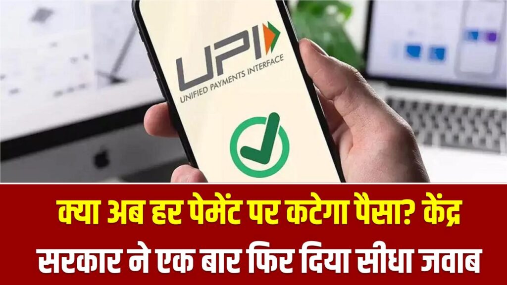 UPI यूजर्स के लिए बड़ी खबर! क्या अब हर पेमेंट पर कटेगा पैसा? केंद्र सरकार ने एक बार फिर दिया सीधा जवाब