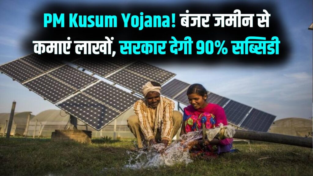PM Kusum Yojana: बंजर जमीन पर लगाएं सोलर पैनल और कमाएं लाखों; सरकार दे रही है 90% तक की सब्सिडी।