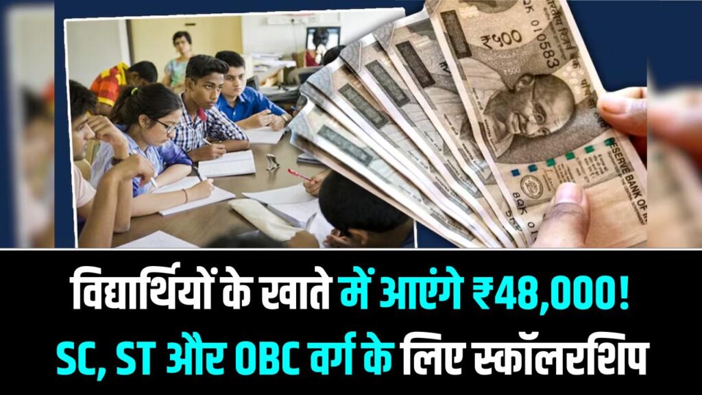 विद्यार्थियों के खाते में आएंगे ₹48,000! SC, ST और OBC वर्ग के लिए स्कॉलरशिप के आवेदन शुरू, यहाँ से भरें फॉर्म