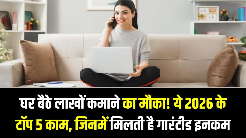 Work From Home: घर बैठे लाखों कमाने का मौका! ये हैं 2026 के टॉप 5 काम, जिनमें मिलती है गारंटीड इनकम; आज ही शुरू करें।
