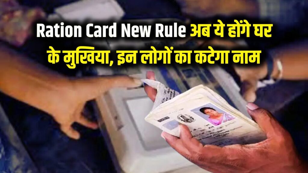 Ration Card New Rule: राशन कार्ड बनवाने का नियम बदला! अब ये होंगे 'घर के मुखिया', इन लोगों का कटेगा लिस्ट से नाम