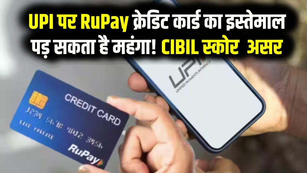 UPI पर RuPay क्रेडिट कार्ड का इस्तेमाल पड़ सकता है महंगा! कहीं आपका सिबिल (CIBIL) स्कोर तो नहीं हो रहा खराब? जानें सच