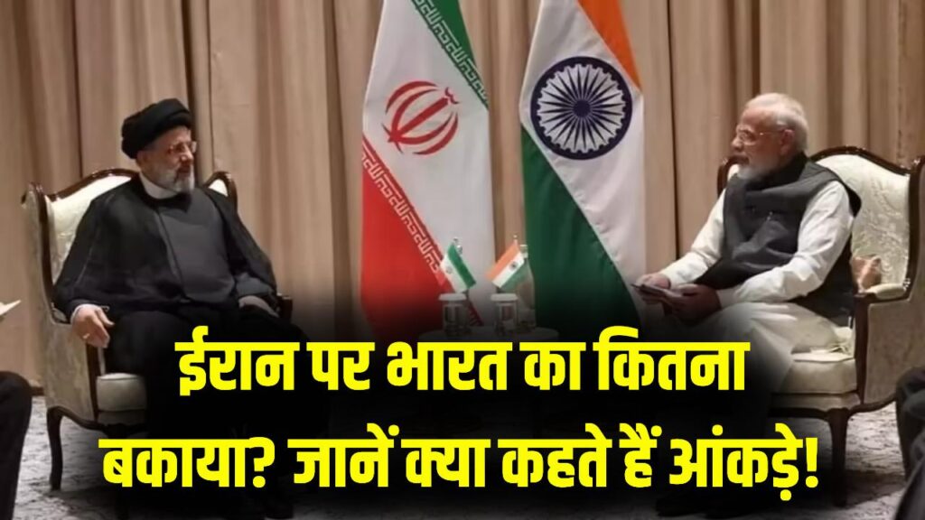 ईरान पर भारत का कितना कर्जा बकाया? जानें आंकड़ों से कितना है ईरान पर उधार!