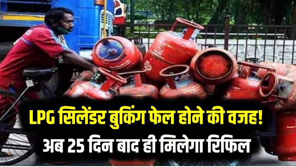 LPG सिलेंडर बुकिंग फेल होने की वजह! सरकार ने बदला नियम, अब 25 दिन बाद ही मिलेगा रिफिल