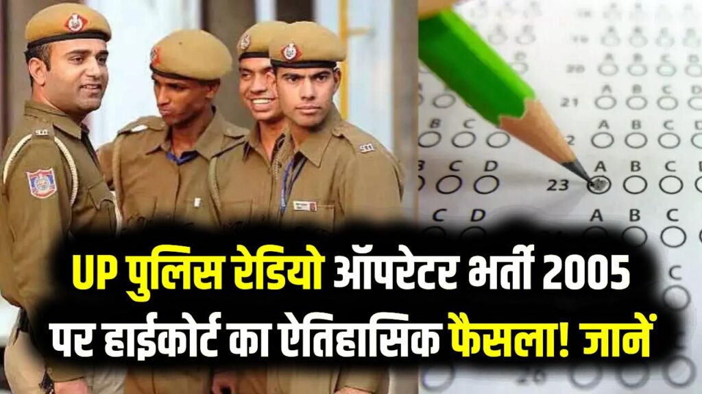UP पुलिस रेडियो ऑपरेटर भर्ती 2005 पर हाईकोर्ट का ऐतिहासिक फैसला! कट-ऑफ से ज्यादा अंक वालों की नियुक्ति का रास्ता साफ