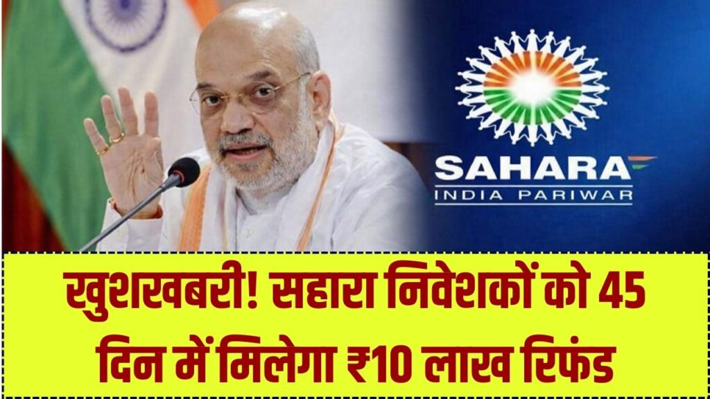 सहारा निवेशकों की किस्मत चमकी! 45 दिन में मिलेगा ₹10 लाख तक का रिफंड; फौरन करें ये छोटा सा काम
