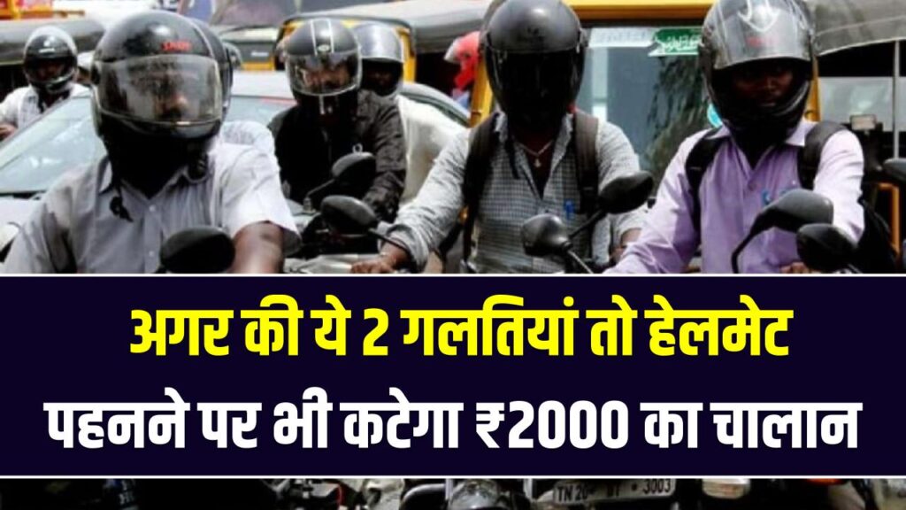 सावधान! हेलमेट पहनने पर भी कटेगा ₹2000 का चालान; अगर की ये 2 गलतियां तो ट्रैफिक पुलिस नहीं सुनेगी कोई बहाना
