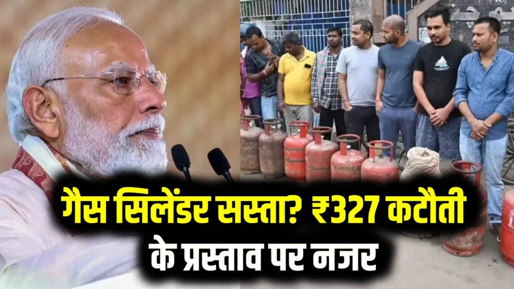 LPG सिलेंडर पर बड़ी खुशखबरी! ₹327 सस्ता होगा गैस सिलेंडर? PM मोदी को भेजा गया प्रपोजल; जानें कब से लागू होंगे नए रेट