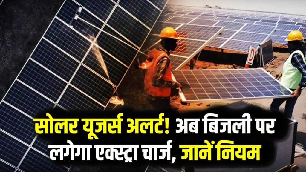 सोलर पैनल लगवाया है तो सावधान! अब फ्री में नहीं मिलेगी अपनी बनाई हुई बिजली? ₹600 का लगेगा 'एक्स्ट्रा चार्ज', जानें नया नियम