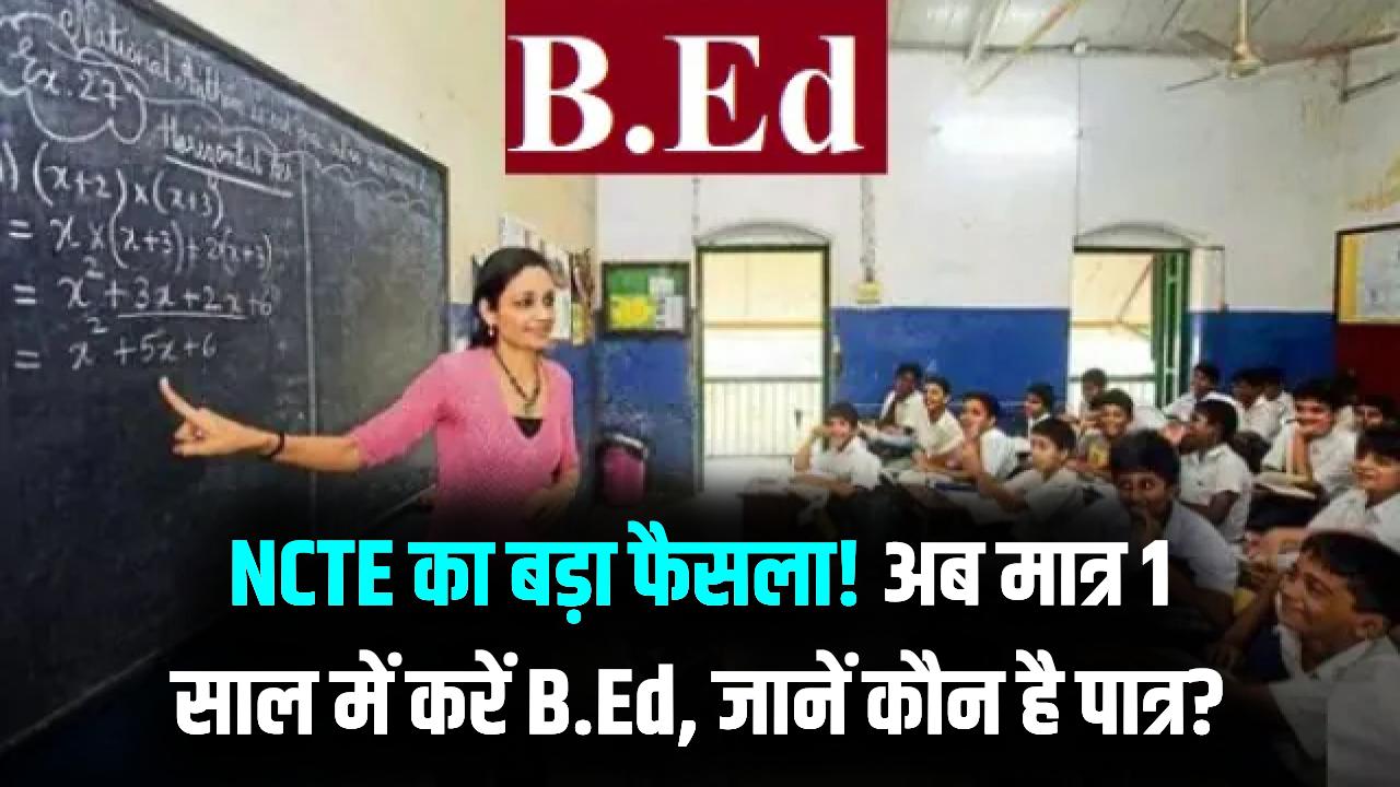 1-साल का B.Ed हुआ रीलॉन्च! NCTE के नए नियमों से लाखों युवाओं को मिली राहत; जानें कौन और कैसे ले सकता है एडमिशन