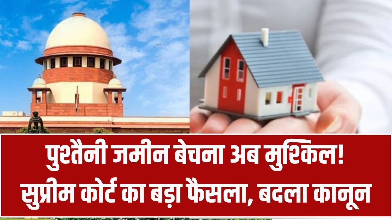 Ancestral Property: खानदानी जमीन बेचना अब होगा बेहद मुश्किल! सुप्रीम कोर्ट का ऐतिहासिक फैसला, बदल गया सालों पुराना कानून।