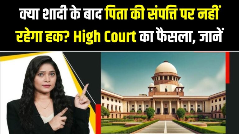 क्या शादी के बाद पिता की संपत्ति पर नहीं रहेगा हक? High Court के इस फैसले ने सबको चौंकाया