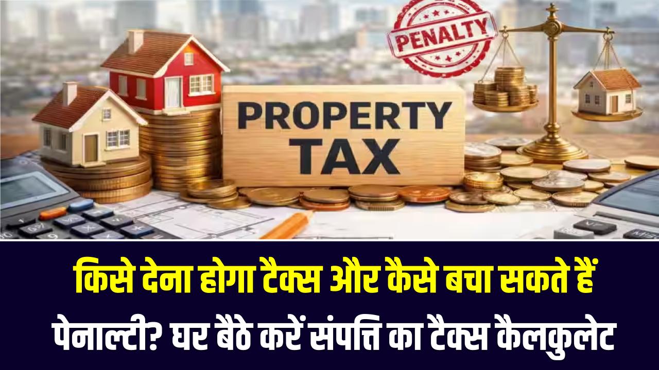 Property Tax का नया फॉर्मूला! किसे देना होगा टैक्स और कैसे बचा सकते हैं पेनाल्टी? घर बैठे ऐसे करें अपनी संपत्ति का टैक्स कैलकुलेट
