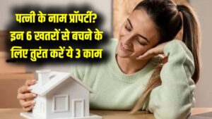 पत्नी के नाम पर घर खरीदने वाले सावधान! हो सकते हैं ये 6 बड़े खतरे; पछतावे से बचने के लिए तुरंत पूरे करें ये 3 जरूरी स्टेप्स