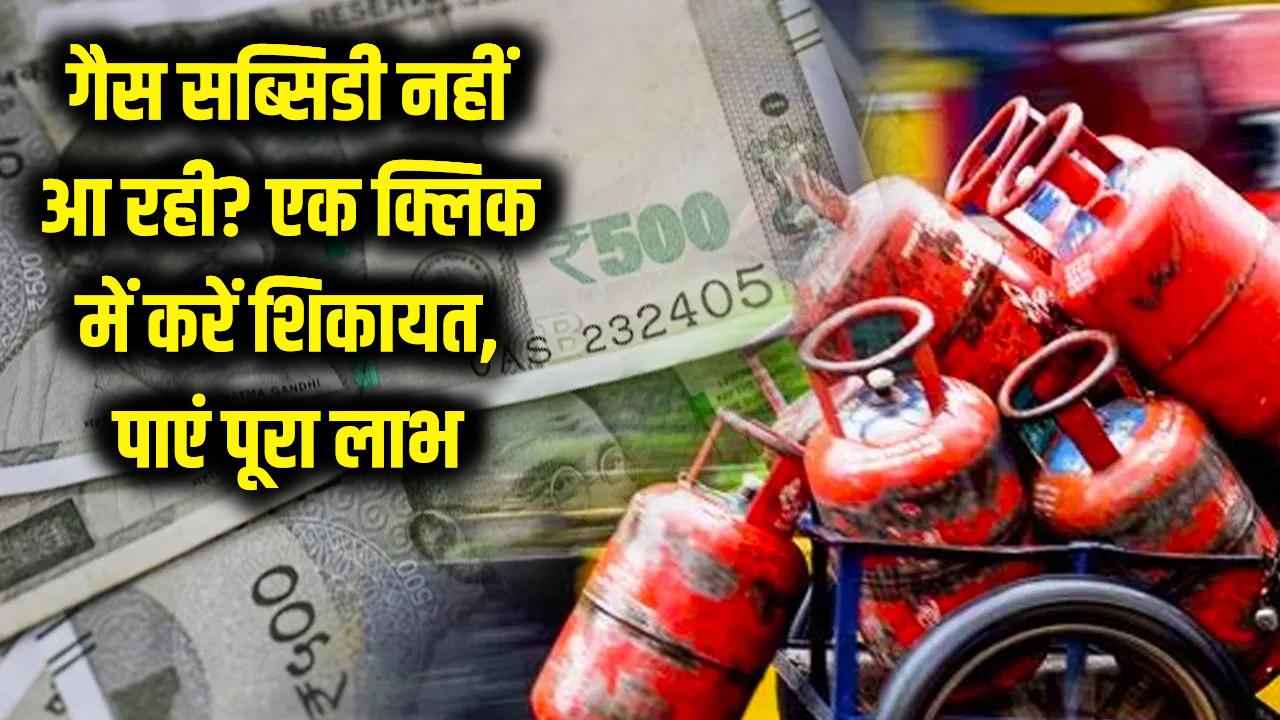 गैस सब्सिडी का पैसा खाते में नहीं आ रहा? बस एक क्लिक में यहाँ करें शिकायत, अगले महीने से मिलने लगेगा पूरा लाभ