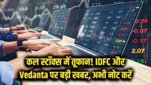 कल बाजार खुलते ही इन स्टॉक्स में आएगा तूफान! IDFC और वेदांता को लेकर आई बड़ी खबर, अभी नोट करें
