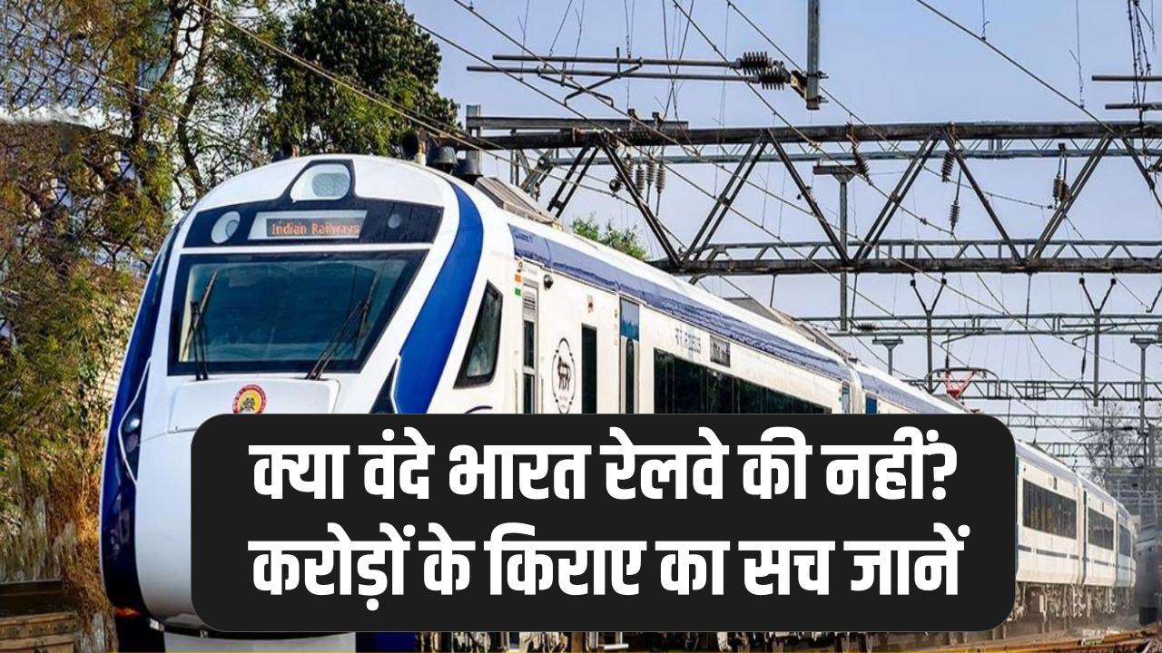 क्या रेलवे की अपनी नहीं है वंदे भारत? हर साल करोड़ों का किराया देने का क्या है रहस्य, जानें पूरी हकीकत
