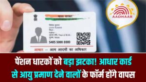 पेंशन धारकों को बड़ा झटका! आधार कार्ड से आयु प्रमाण देने वालों के फॉर्म होंगे वापस; अब ये डॉक्यूमेंट है अनिवार्य