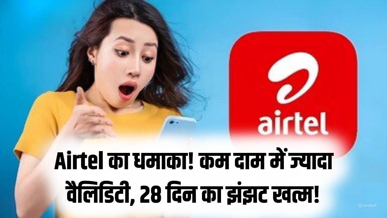 Airtel यूजर्स की मौज! अब सस्ते दाम में मिलेगी ज्यादा वैलिडिटी; 28 दिन का चक्कर खत्म, नया रिचार्ज प्लान हुआ लॉन्च
