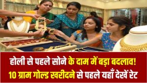 होली से पहले सोने के दाम में बड़ा बदलाव! दिल्ली-लखनऊ से जयपुर तक उछले दाम; 10 ग्राम गोल्ड खरीदने से पहले यहाँ देखें ताज़ा रेट
