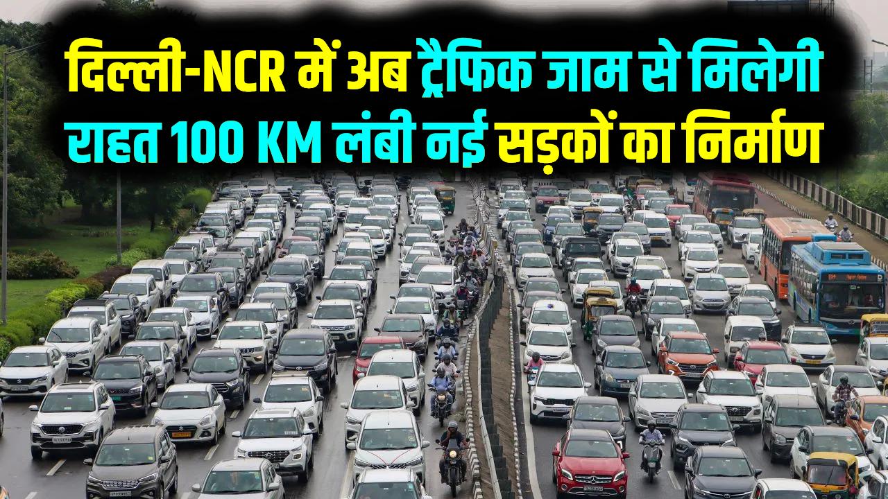 दिल्ली-NCR के इन गांवों में आएगा बदलाव! 100 KM लंबी नई सड़कों का जाल; 40 हजार लोगों को मिलेगी जाम से मुक्ति