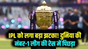 IPL को लगा बड़ा झटका! दुनिया की नंबर-1 लीग की रेस में पिछड़ा; WCA रैंकिंग में इन दो विदेशी लीग्स ने मारी बाजी