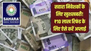 सहारा में पैसा अटका है? तुरंत करें यह काम, 45 दिन में मिलेगा ₹10 लाख तक का रिफंड; जानें नया प्रोसेस