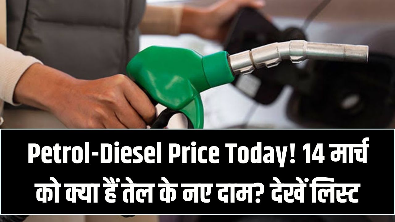 पेट्रोल-डीजल के नए भाव, क्या आज आपके शहर में सस्ता हुआ तेल? 14 मार्च की ताज़ा लिस्ट और मंदी का असर देखें