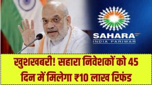 सहारा निवेशकों की किस्मत चमकी! 45 दिन में मिलेगा ₹10 लाख तक का रिफंड; फौरन करें ये छोटा सा काम