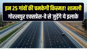 इन 25 गांवों की चमकेगी किस्मत! शामली-गोरखपुर एक्सप्रेस-वे से जुड़ेंगे ये इलाके; जमीन की खरीद-बिक्री पर लगा बैन