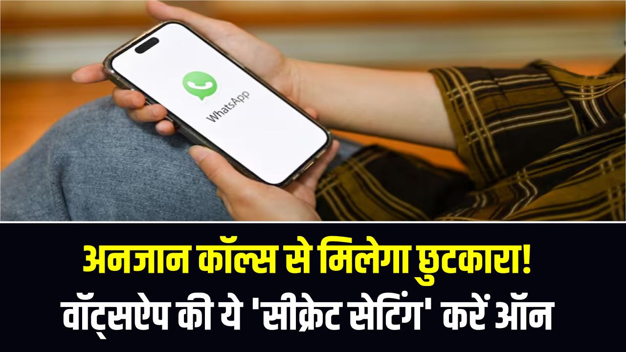 अनजान कॉल्स से मिलेगा छुटकारा! वॉट्सऐप की ये 'सीक्रेट सेटिंग' आज ही करें ऑन, स्कैमर्स की बोलती हो जाएगी बंद