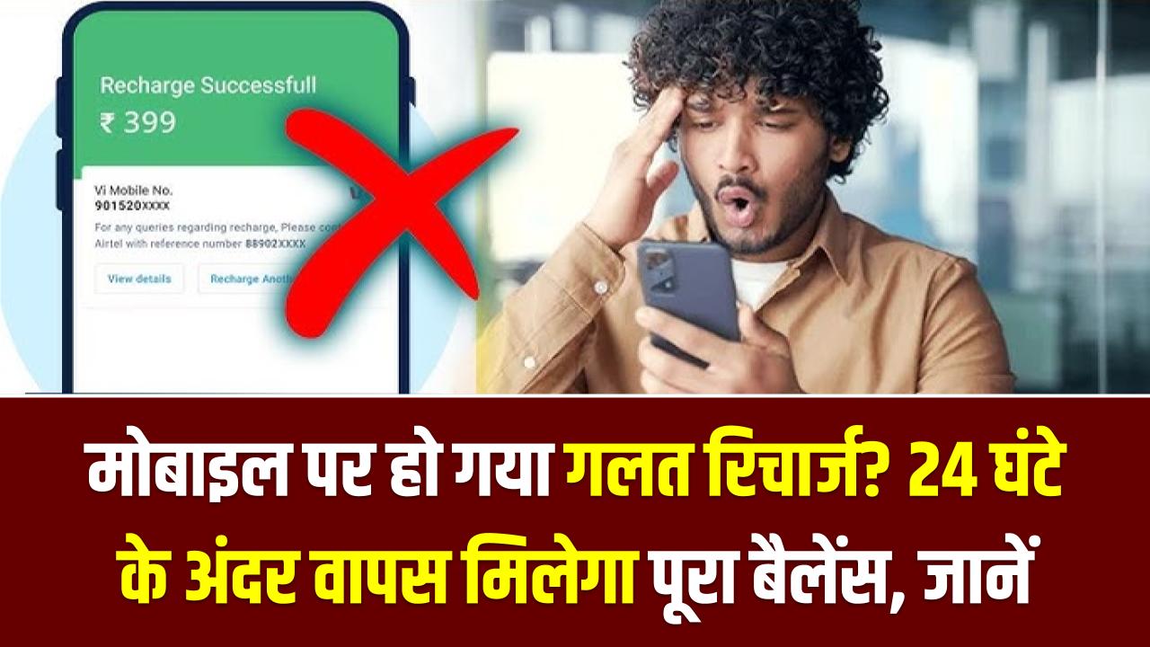 मोबाइल पर हो गया गलत रिचार्ज? सिर पकड़ने की जरूरत नहीं! 24 घंटे के अंदर वापस मिलेगा पूरा बैलेंस, बस अपनाएं यह गुप्त तरीका
