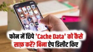 फोन में छिपे 'Cache Data' को कैसे साफ़ करें? बिना ऐप डिलीट किए फोन चलेगा मक्खन जैसा