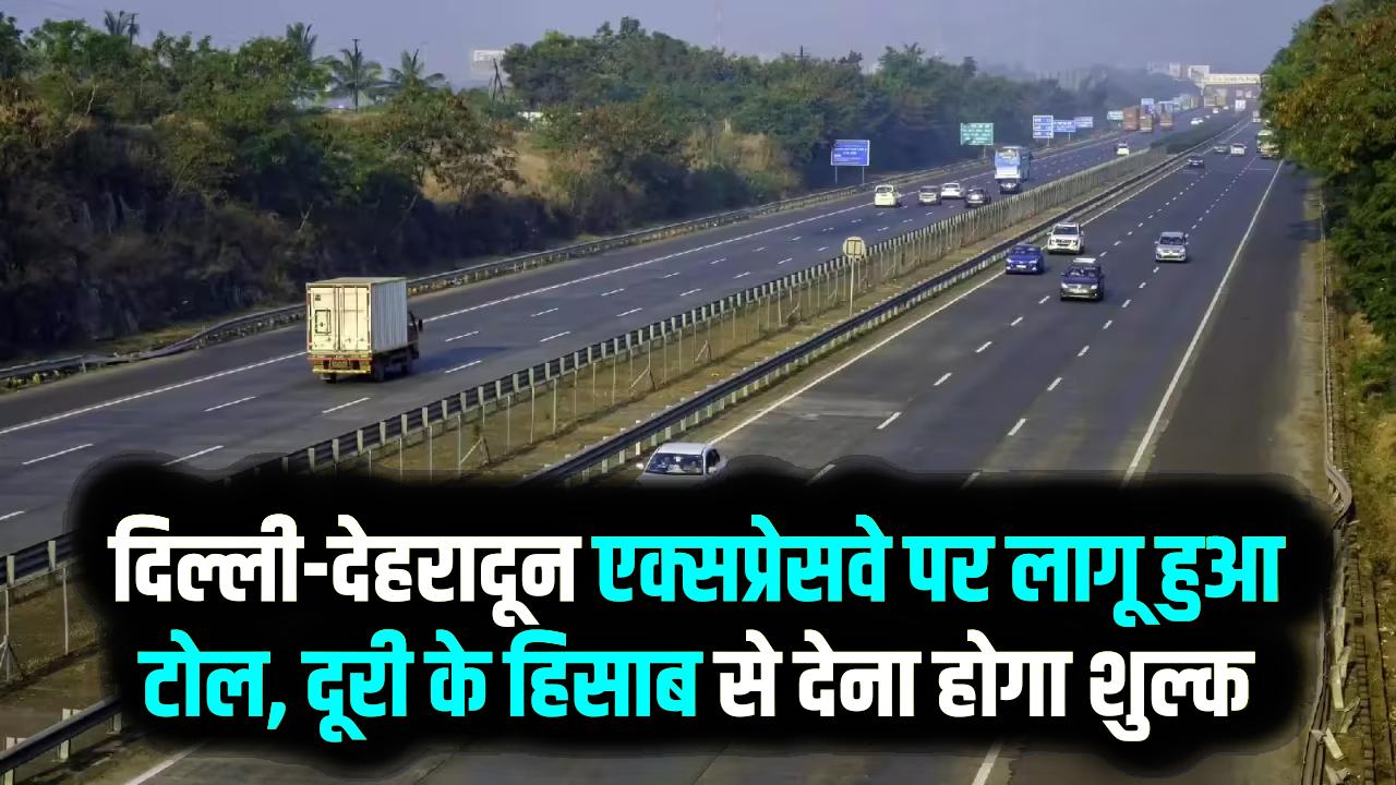 दिल्ली-देहरादून एक्सप्रेसवे पर टोल वसूली शुरू! अब जेब ढीली कर तय होगा सफर; जानें एक तरफ का कितना लगेगा चार्ज