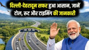 दिल्ली-देहरादून एक्सप्रेसवे: अब सिर्फ ढाई घंटे में सफर! PM मोदी कल करेंगे उद्घाटन, जानें टोल टैक्स और रूट्स
