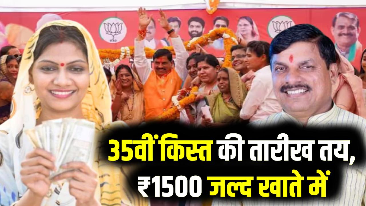 लाड़ली बहनों की मौज! इस दिन खाते में आएंगे ₹1500; 35वीं किस्त की तारीख पर आया अब तक का सबसे बड़ा अपडेट